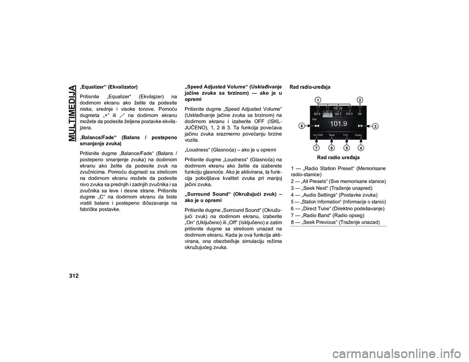 JEEP COMPASS 2020  Knjižica za upotrebu i održavanje (in Serbian) MULTIMEDIJA
312
„Equalizer“ (Ekvalizator)
Pritisnite  „Equalizer“  (Ekvilajzer)  na
dodirnom  ekranu  ako  želite  da  podesite
niske,  srednje  i  visoke  tonove.  Pomoću
dugmeta  „+“  