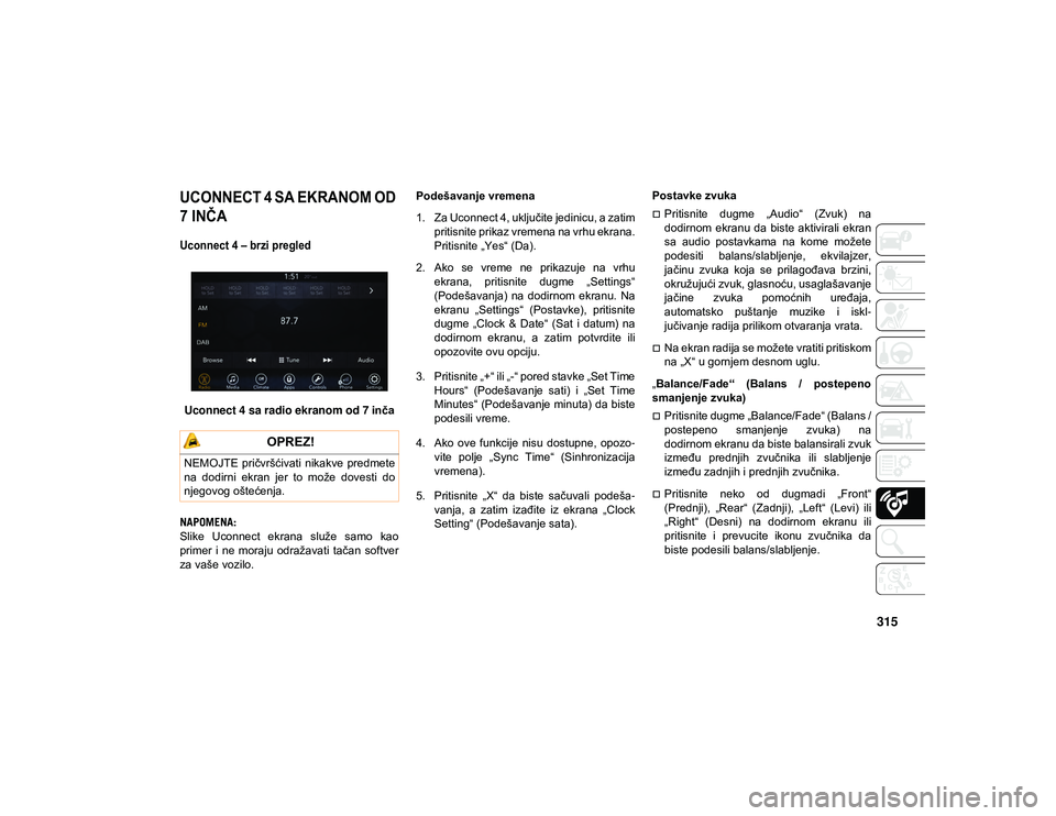 JEEP COMPASS 2020 Knjižica za upotrebu i održavanje (in Serbian) 315
UCONNECT 4 SA EKRANOM OD
7 INČA
Uconnect 4 – brzi pregled
Uconnect 4 sa radio ekranom od 7inča
NAPOMENA:
Slike Uconnect ekrana služe samo kao
primer i ne moraju odražavati ta JEEP COMPASS 2020 Knjižica za upotrebu i održavanje (in Serbian) 315
UCONNECT 4 SA EKRANOM OD
7 INČA
Uconnect 4 – brzi pregled
Uconnect 4 sa radio ekranom od 7inča
NAPOMENA:
Slike Uconnect ekrana služe samo kao
primer i ne moraju odražavati ta