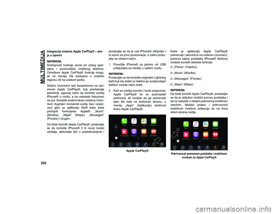 JEEP COMPASS 2020 Knjižica za upotrebu i održavanje (in Serbian) MULTIMEDIJA
320
Integracija sistema Apple CarPlay® – ako
je u opremi
NAPOMENA:
Dostupnost funkcije zavisi od vašeg oper-
atera i proizvođača mobilnog telefona.
Određene Apple CarP JEEP COMPASS 2020 Knjižica za upotrebu i održavanje (in Serbian) MULTIMEDIJA
320
Integracija sistema Apple CarPlay® – ako
je u opremi
NAPOMENA:
Dostupnost funkcije zavisi od vašeg oper-
atera i proizvođača mobilnog telefona.
Određene Apple CarP