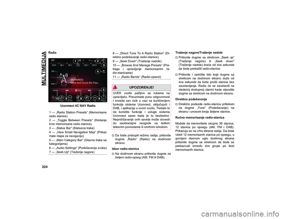 JEEP COMPASS 2020 Knjižica za upotrebu i održavanje (in Serbian) MULTIMEDIJA
324
Radio
Uconnect 4C NAV Radio
Da biste pristupili režimu radija, pritisnite
dugme „Radio“ (Radio) na dodirnom
ekranu.
Izbor radio-stanica
Na dodirnom ekranu pri JEEP COMPASS 2020 Knjižica za upotrebu i održavanje (in Serbian) MULTIMEDIJA
324
Radio
Uconnect 4C NAV Radio
Da biste pristupili režimu radija, pritisnite
dugme „Radio“ (Radio) na dodirnom
ekranu.
Izbor radio-stanica
Na dodirnom ekranu pri