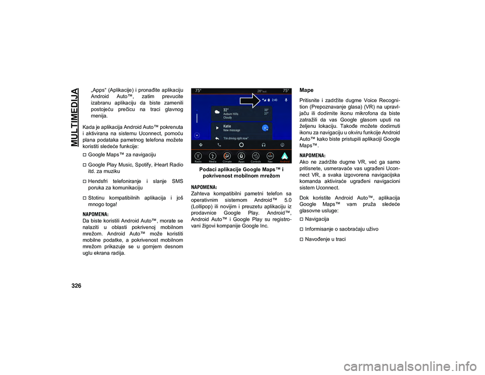 JEEP COMPASS 2020 Knjižica za upotrebu i održavanje (in Serbian) MULTIMEDIJA
326
„Apps“ (Aplikacije) i pronađite aplikaciju
Android Auto™, zatim prevucite
izabranu aplikaciju da biste zamenili
postojeću prečicu na traci glavnog
menija.
Kada JEEP COMPASS 2020 Knjižica za upotrebu i održavanje (in Serbian) MULTIMEDIJA
326
„Apps“ (Aplikacije) i pronađite aplikaciju
Android Auto™, zatim prevucite
izabranu aplikaciju da biste zamenili
postojeću prečicu na traci glavnog
menija.
Kada
