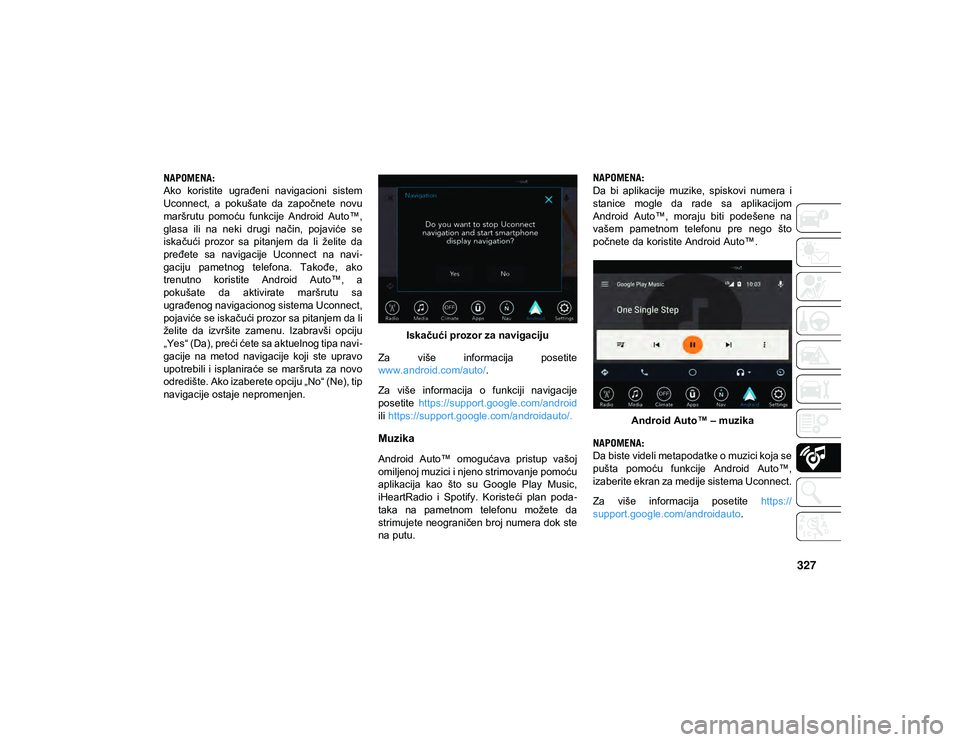 JEEP COMPASS 2020 Knjižica za upotrebu i održavanje (in Serbian) 327
NAPOMENA:
Ako koristite ugrađeni navigacioni sistem
Uconnect, a pokušate da započnete novu
maršrutu pomoću funkcije Android Auto™,
glasa ili na neki drugi način, pojavi JEEP COMPASS 2020 Knjižica za upotrebu i održavanje (in Serbian) 327
NAPOMENA:
Ako koristite ugrađeni navigacioni sistem
Uconnect, a pokušate da započnete novu
maršrutu pomoću funkcije Android Auto™,
glasa ili na neki drugi način, pojavi