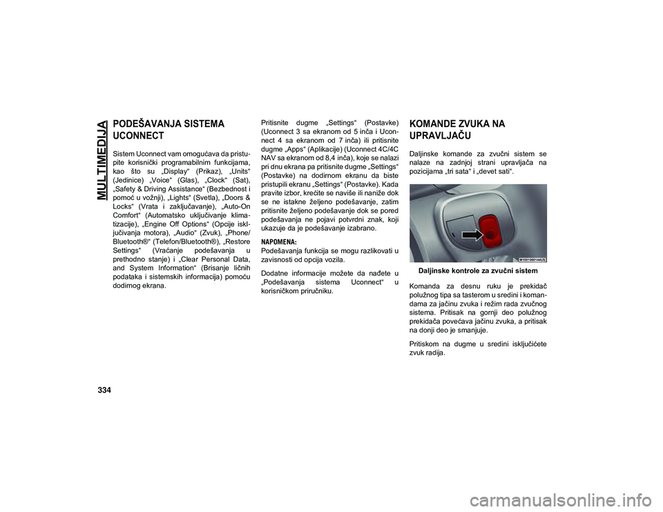 JEEP COMPASS 2020 Knjižica za upotrebu i održavanje (in Serbian) MULTIMEDIJA
334
PODEŠAVANJA SISTEMA
UCONNECT
Sistem Uconnect vam omogućava da pristu-
pite korisnički programabilnim funkcijama,
kao što su „Display“ (Prikaz), „Units“
(Jedinice JEEP COMPASS 2020 Knjižica za upotrebu i održavanje (in Serbian) MULTIMEDIJA
334
PODEŠAVANJA SISTEMA
UCONNECT
Sistem Uconnect vam omogućava da pristu-
pite korisnički programabilnim funkcijama,
kao što su „Display“ (Prikaz), „Units“
(Jedinice