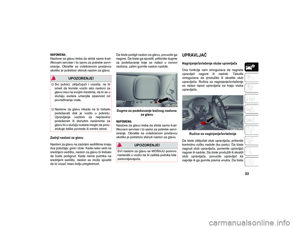 JEEP COMPASS 2020 Knjižica za upotrebu i održavanje (in Serbian) 33
NAPOMENA:
Naslone za glavu treba da skida samo kval-
ifikovani serviser i to samo za potrebe servi -
siranja. Obratite se ovlašćenom prodavcu
ukoliko je potrebno skinuti naslon za glavu.
Zad JEEP COMPASS 2020 Knjižica za upotrebu i održavanje (in Serbian) 33
NAPOMENA:
Naslone za glavu treba da skida samo kval-
ifikovani serviser i to samo za potrebe servi -
siranja. Obratite se ovlašćenom prodavcu
ukoliko je potrebno skinuti naslon za glavu.
Zad