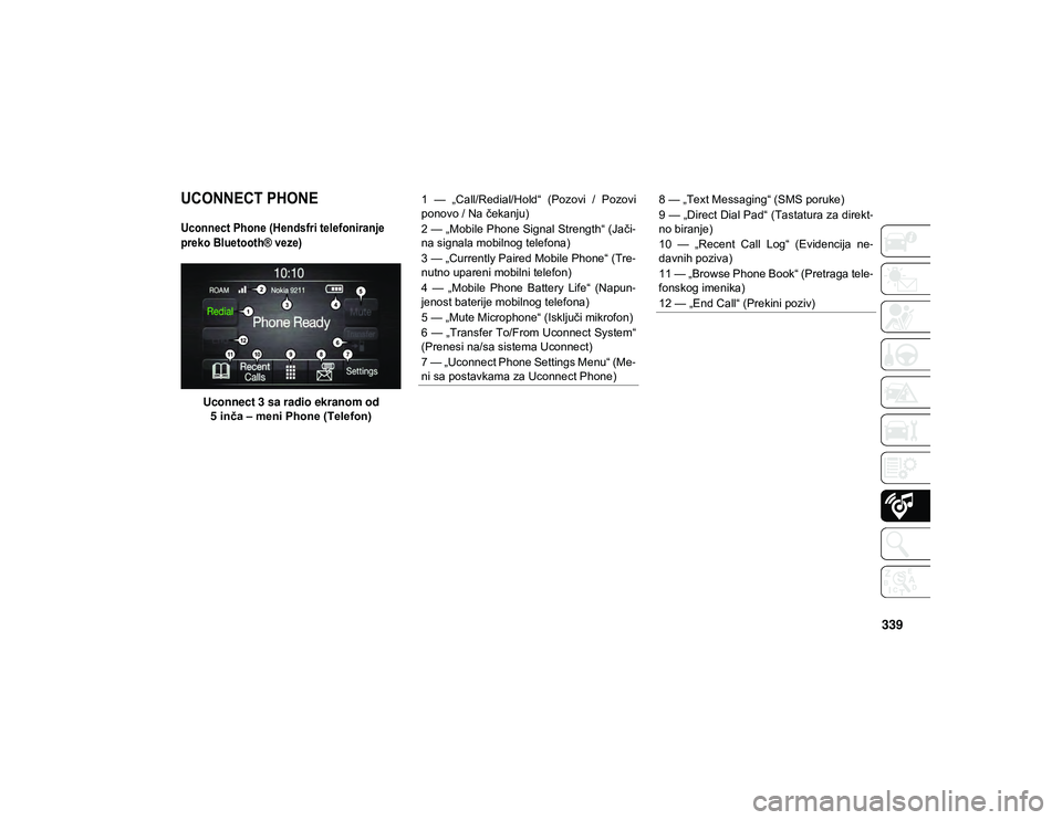 JEEP COMPASS 2020  Knjižica za upotrebu i održavanje (in Serbian) 339

UCONNECT PHONE  
Uconnect Phone (Hendsfri telefoniranje 
preko Bluetooth® veze)

Uconnect 3 sa radio ekranom od5 inča – meni Phone (Telefon)
1  —  „Call/Redial/Hold“  (Pozovi  /  Pozovi