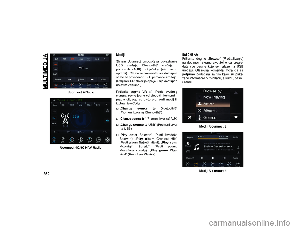 JEEP COMPASS 2020  Knjižica za upotrebu i održavanje (in Serbian) MULTIMEDIJA
352
Uconnect 4 Radio
Uconnect 4C/4C NAV Radio

Mediji

Sistem  Uconnect  omogućava  povezivanje
USB  uređaja,  Bluetooth®  uređaja  i
pomoćnih  (AUX)  priključaka  (ako  su  u
opremi