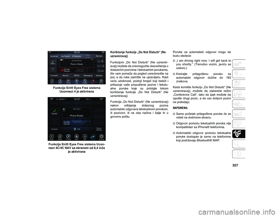 JEEP COMPASS 2020  Knjižica za upotrebu i održavanje (in Serbian) 357
Funkcija Siri® Eyes Free sistemaUconnect 4 je aktivirana
Funkcija Siri® Eyes Free sistema Ucon -
nect 4C/4C NAV sa ekranom od 8,4 inča 
je aktivirana

Korišćenje funkcije „Do Not Disturb“