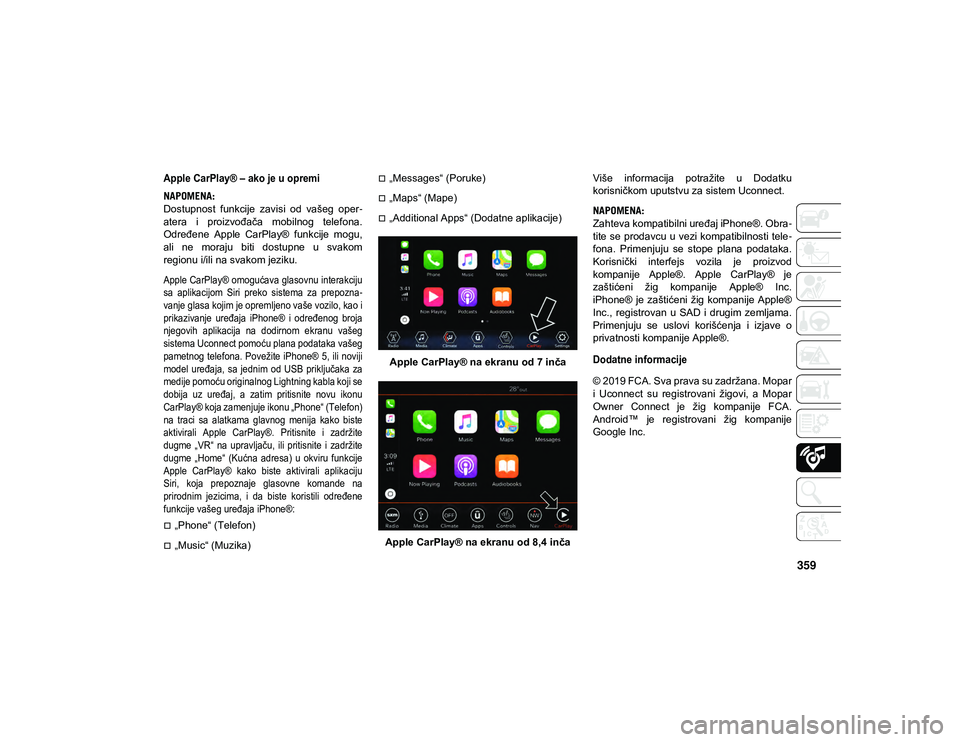 JEEP COMPASS 2020  Knjižica za upotrebu i održavanje (in Serbian) 359

Apple CarPlay® – ako je u opremi 

NAPOMENA:
Dostupnost  funkcije  zavisi  od  vašeg  oper-
atera  i  proizvođača  mobilnog  telefona.
Određene  Apple  CarPlay®  funkcije  mogu,
ali  ne  