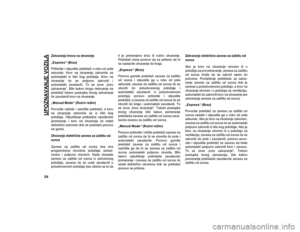 JEEP COMPASS 2020 Knjižica za upotrebu i održavanje (in Serbian) UPOZNAVANJE VOZILA
54
Zatvaranje krova na otvaranje
„Express“ (Brzo)
Pritisnite i otpustite prekidač u roku od pola
sekunde. Krov na otvaranje zatvoriće se
automatski iz bilo kog po JEEP COMPASS 2020 Knjižica za upotrebu i održavanje (in Serbian) UPOZNAVANJE VOZILA
54
Zatvaranje krova na otvaranje
„Express“ (Brzo)
Pritisnite i otpustite prekidač u roku od pola
sekunde. Krov na otvaranje zatvoriće se
automatski iz bilo kog po