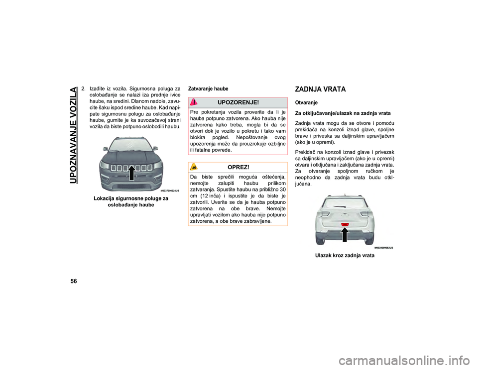 JEEP COMPASS 2020 Knjižica za upotrebu i održavanje (in Serbian) UPOZNAVANJE VOZILA
56
2. Izađite iz vozila. Sigurnosna poluga zaoslobađanje se nalazi iza prednje ivice
haube, na sredini. Dlanom nadole, zavu -
cite šaku ispod sredine haube. Kad napi -
JEEP COMPASS 2020 Knjižica za upotrebu i održavanje (in Serbian) UPOZNAVANJE VOZILA
56
2. Izađite iz vozila. Sigurnosna poluga zaoslobađanje se nalazi iza prednje ivice
haube, na sredini. Dlanom nadole, zavu -
cite šaku ispod sredine haube. Kad napi -