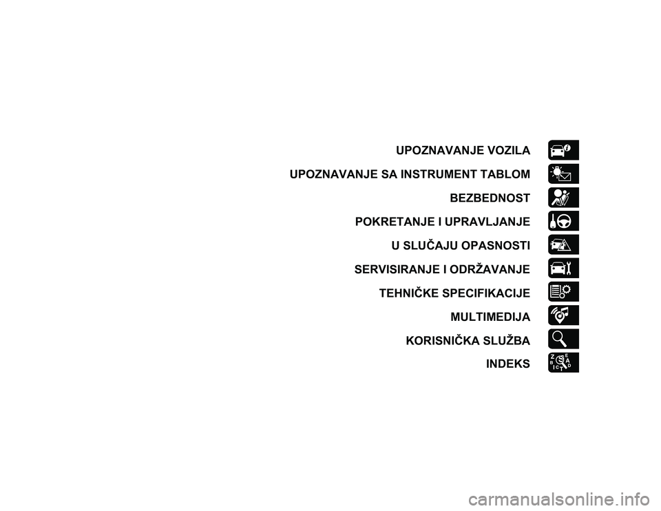 JEEP COMPASS 2020  Knjižica za upotrebu i održavanje (in Serbian) UPOZNAVANJE VOZILA
UPOZNAVANJE SA INSTRUMENT TABLOM BEZBEDNOST
POKRETANJE I UPRAVLJANJE U SLUČAJU OPASNOSTI
SERVISIRANJE I ODRŽAVANJE TEHNIČKE SPECIFIKACIJE MULTIMEDIJA
KORISNIČKA SLUŽBA INDEKS
2