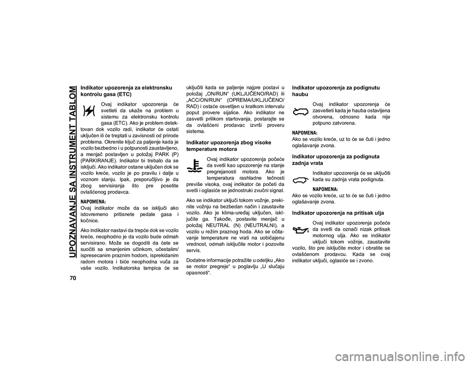 JEEP COMPASS 2020  Knjižica za upotrebu i održavanje (in Serbian) UPOZNAVANJE SA INSTRUMENT TABLOM
70
Indikator upozorenja za elektronsku 
kontrolu gasa (ETC) 
Ovaj  indikator  upozorenja  će
svetleti  da  ukaže  na  problem  u
sistemu  za  elektronsku  kontrolu
g