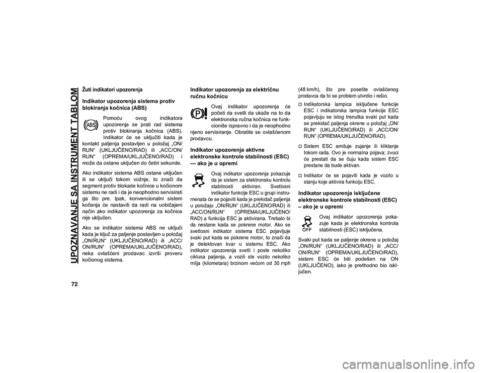 JEEP COMPASS 2020  Knjižica za upotrebu i održavanje (in Serbian) UPOZNAVANJE SA INSTRUMENT TABLOM
72

Žuti indikatori upozorenja

Indikator upozorenja sistema protiv 
blokiranja kočnica (ABS) 
Pomoću  ovog  indikatora
upozorenja  se  prati  rad  sistema
protiv  