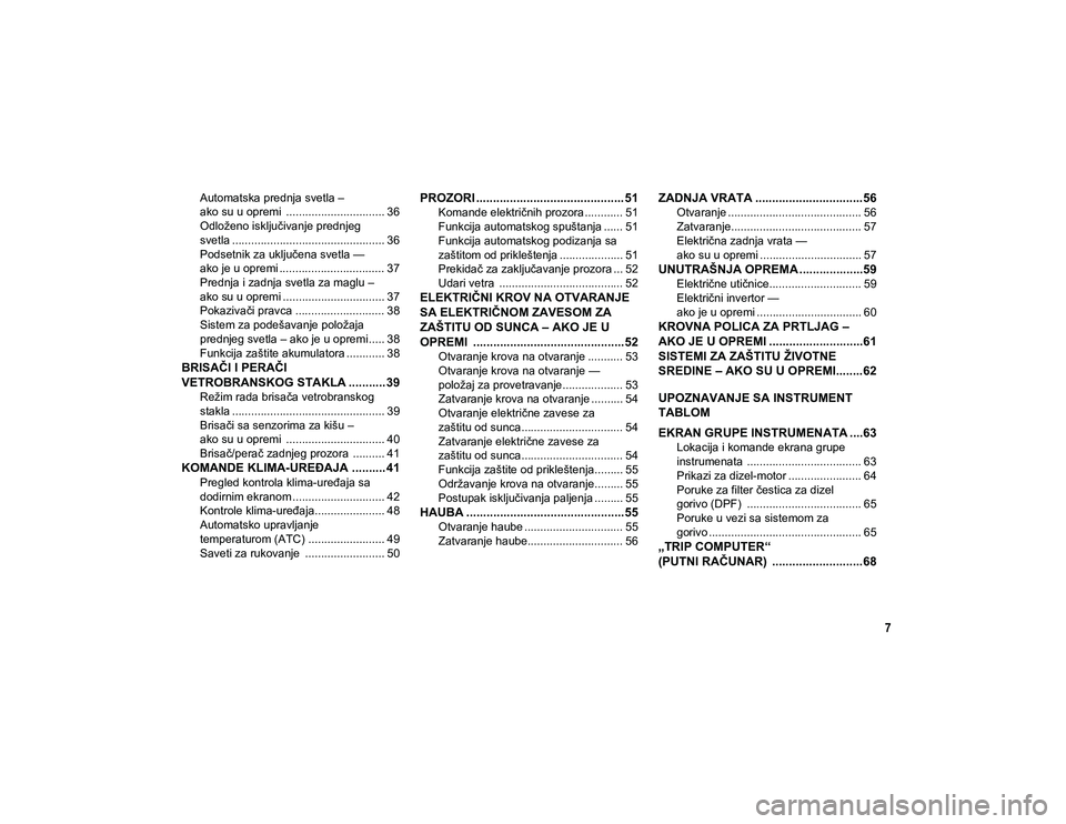 JEEP COMPASS 2020  Knjižica za upotrebu i održavanje (in Serbian) 7
Automatska prednja svetla – 
ako su u opremi  ............................... 36 Odloženo isključivanje prednjeg 
svetla ................................................ 36 Podsetnik za uključe