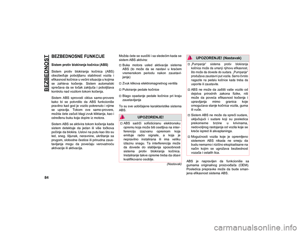 JEEP COMPASS 2020 Knjižica za upotrebu i održavanje (in Serbian) 84
(Nastavak)
BEZBEDNOST
BEZBEDNOSNE FUNKCIJE
Sistem protiv blokiranja kočnica (ABS)
Sistem protiv blokiranja kočnica (ABS)
obezbeđuje poboljšanu stabilnost vozila i
efikasnost kočnice JEEP COMPASS 2020 Knjižica za upotrebu i održavanje (in Serbian) 84
(Nastavak)
BEZBEDNOST
BEZBEDNOSNE FUNKCIJE
Sistem protiv blokiranja kočnica (ABS)
Sistem protiv blokiranja kočnica (ABS)
obezbeđuje poboljšanu stabilnost vozila i
efikasnost kočnice