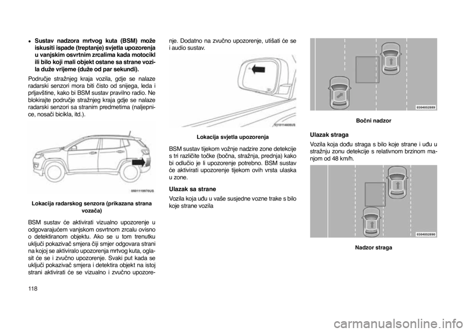 JEEP COMPASS 2020 Knjižica s uputama za uporabu i održavanje (in Croatian) 11 8
●Sustav nadzora mrtvog kuta (BSM) može
iskusiti ispade (treptanje) svjetla upozorenja
u vanjskim osvrtnim zrcalima kada motocikl
ili bilo koji mali objekt ostane sa strane vozi
-la d JEEP COMPASS 2020 Knjižica s uputama za uporabu i održavanje (in Croatian) 11 8
●Sustav nadzora mrtvog kuta (BSM) može
iskusiti ispade (treptanje) svjetla upozorenja
u vanjskim osvrtnim zrcalima kada motocikl
ili bilo koji mali objekt ostane sa strane vozi
-la d