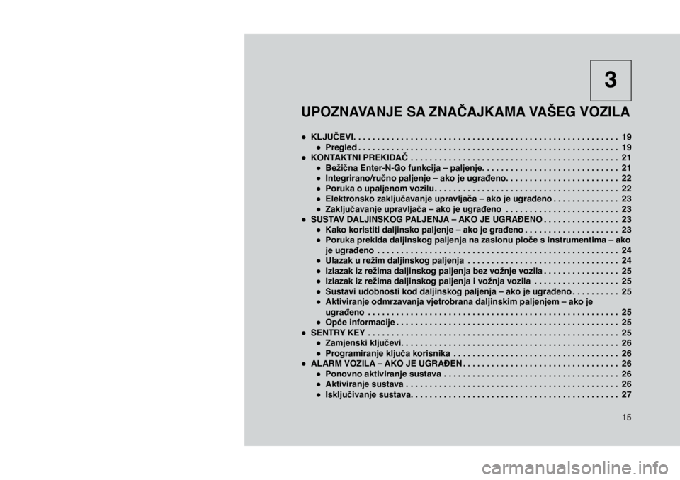 JEEP COMPASS 2020  Knjižica s uputama za uporabu i održavanje (in Croatian) 15
UPOZNAVANJE SA ZNAČAJKAMA VAŠEG VOZILA
 
● KLJUČEVI  . . . . . . . . . . . . . . . . . . . . . . . . . . . . . . . . . . . . . . . . . . . . . . . . . . . . . . . . 19
 
● Pregled   . . . . 