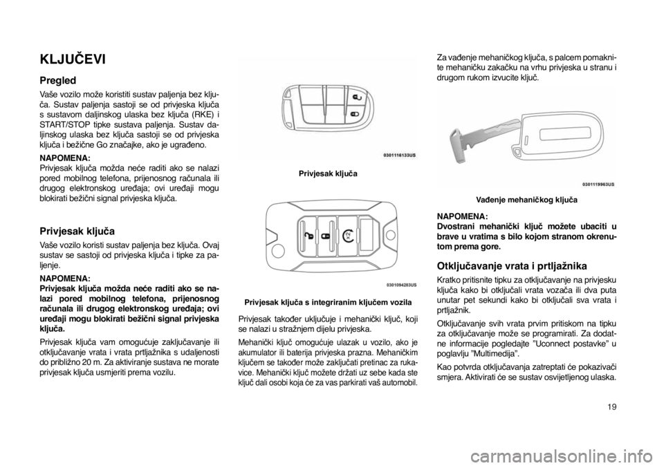 JEEP COMPASS 2020  Knjižica s uputama za uporabu i održavanje (in Croatian) 19
KLJUČEVI
Pregled
Vaše vozilo može koristiti sustav paljenja bez klju-ča.  Sustav  paljenja  sastoji  se  od  privjeska  ključa 
s  sustavom  daljinskog  ulaska  bez  ključa  (RKE)  i 
START/S