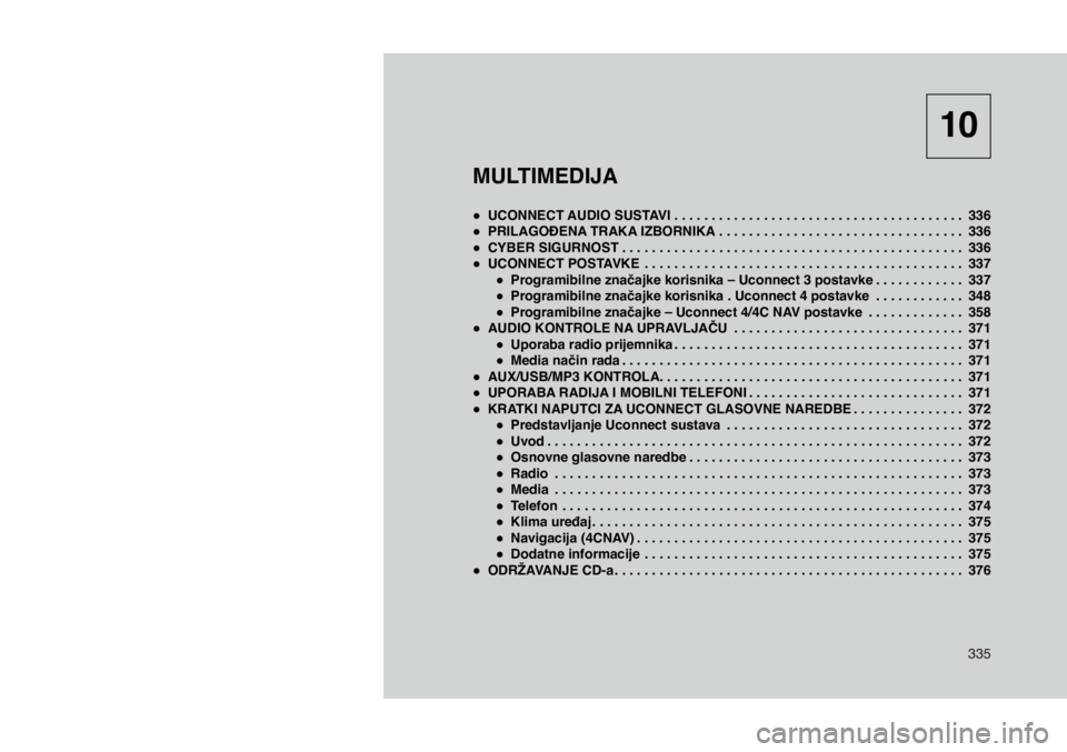 JEEP COMPASS 2020  Knjižica s uputama za uporabu i održavanje (in Croatian) 335
MULTIMEDIJA
 
● UCONNECT AUDIO SUSTAVI   . . . . . . . . . . . . . . . . . . . . . . . . . . . . . . . . . . . . . . . 336
 
● PRILAGOĐENA TRAKA IZBORNIKA   . . . . . . . . . . . . . . . . . 