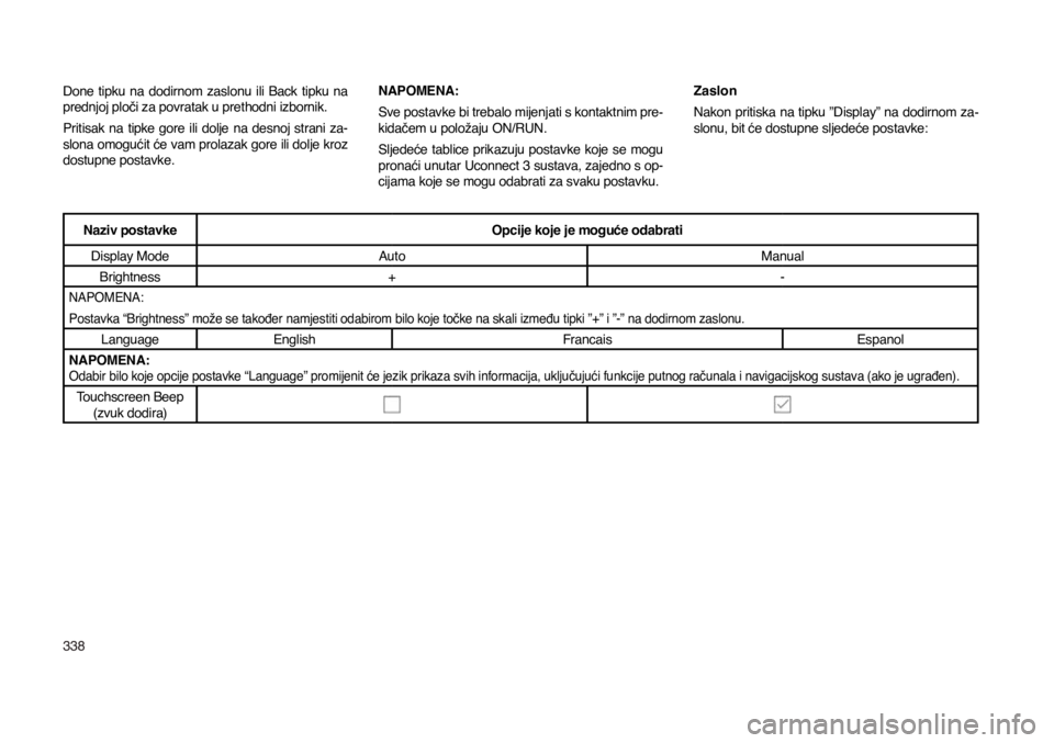 JEEP COMPASS 2021  Knjižica s uputama za uporabu i održavanje (in Croatian) 338
Done  tipku  na  dodirnom  zaslonu  ili  Back  tipku  na 
prednjoj ploči za povratak u prethodni izbornik.
Pritisak  na  tipke  gore  ili  dolje  na  desnoj  strani  za
-slona omogućit će vam p