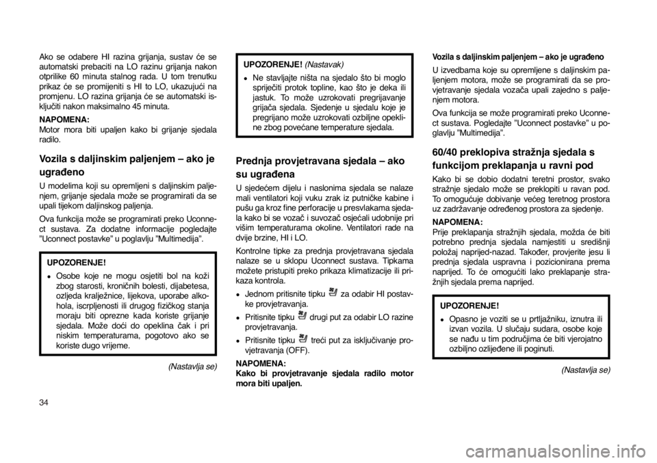 JEEP COMPASS 2020  Knjižica s uputama za uporabu i održavanje (in Croatian) 34
Ako  se  odabere  HI  razina  grijanja,  sustav  će  se 
automatski  prebaciti  na  LO  razinu  grijanja  nakon 
otprilike  60  minuta  stalnog  rada.  U  tom  trenutku 
prikaz  će  se  promijeni