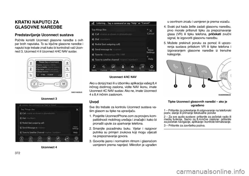 JEEP COMPASS 2020  Knjižica s uputama za uporabu i održavanje (in Croatian) 372
KRATKI NAPUTCI ZA 
GLASOVNE NAREDBE
Predstavljanje Uconnect sustava
Počnite  koristiti  Uconnect  glasovne  naredbe  s  ovih 
par  brzih  naputaka.  To  su  ključne  glasovne  naredbe  i 
naputc