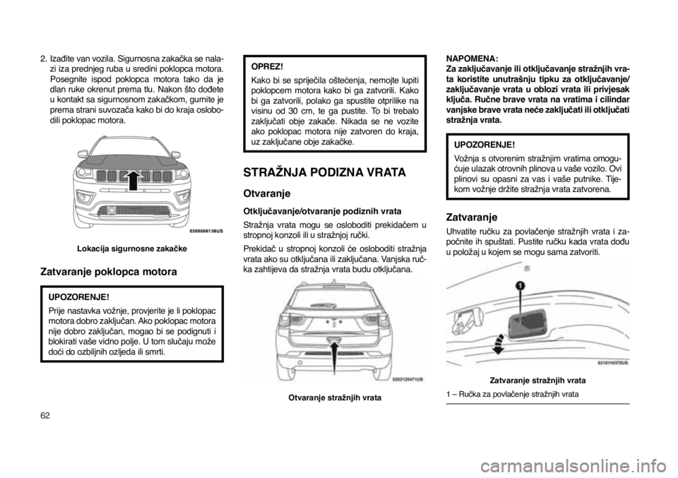 JEEP COMPASS 2020 Knjižica s uputama za uporabu i održavanje (in Croatian) 62
2. Izađite van vozila. Sigurnosna zakačka se nala-zi iza prednjeg ruba u sredini poklopca motora.
Posegnite ispod poklopca motora tako da je
dlan ruke okrenut prema tlu. Nakon što JEEP COMPASS 2020 Knjižica s uputama za uporabu i održavanje (in Croatian) 62
2. Izađite van vozila. Sigurnosna zakačka se nala-zi iza prednjeg ruba u sredini poklopca motora.
Posegnite ispod poklopca motora tako da je
dlan ruke okrenut prema tlu. Nakon što