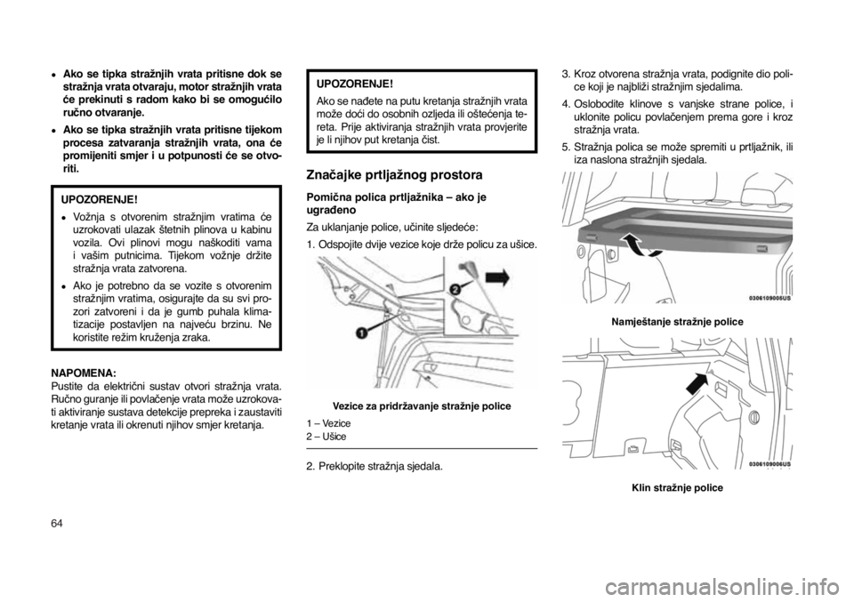 JEEP COMPASS 2020 Knjižica s uputama za uporabu i održavanje (in Croatian) 64
●Ako se tipka stražnjih vrata pritisne dok se
stražnja vrata otvaraju, motor stražnjih vrata
će prekinuti s radom kako bi se omogućilo
ručno otvaranje.
●Ako se tipk JEEP COMPASS 2020 Knjižica s uputama za uporabu i održavanje (in Croatian) 64
●Ako se tipka stražnjih vrata pritisne dok se
stražnja vrata otvaraju, motor stražnjih vrata
će prekinuti s radom kako bi se omogućilo
ručno otvaranje.
●Ako se tipk