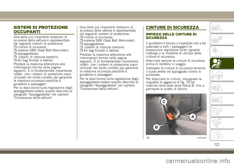 JEEP RENEGADE 2018 Libretto Uso Manutenzione (in Italian) SISTEMI DI PROTEZIONE
OCCUPANTI
Una delle più importanti dotazioni di
sicurezza della vettura è rappresentata
dai seguenti sistemi di protezione:
cinture di sicurezza;sistema SBR (Seat Belt Reminder JEEP RENEGADE 2018 Libretto Uso Manutenzione (in Italian) SISTEMI DI PROTEZIONE
OCCUPANTI
Una delle più importanti dotazioni di
sicurezza della vettura è rappresentata
dai seguenti sistemi di protezione:
cinture di sicurezza;sistema SBR (Seat Belt Reminder