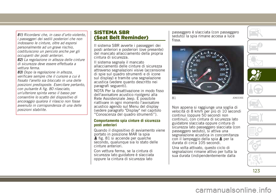JEEP RENEGADE 2018 Libretto Uso Manutenzione (in Italian) 81)Ricordarsi che, in caso d’urto violento,
i passeggeri dei sedili posteriori che non
indossano le cinture, oltre ad esporsi
personalmente ad un grave rischio,
costituiscono un pericolo anche per g JEEP RENEGADE 2018 Libretto Uso Manutenzione (in Italian) 81)Ricordarsi che, in caso d’urto violento,
i passeggeri dei sedili posteriori che non
indossano le cinture, oltre ad esporsi
personalmente ad un grave rischio,
costituiscono un pericolo anche per g