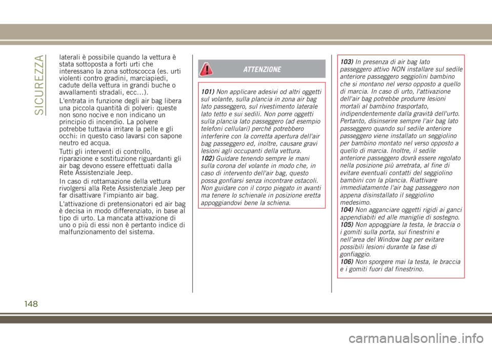 JEEP RENEGADE 2018 Libretto Uso Manutenzione (in Italian) laterali è possibile quando la vettura è
stata sottoposta a forti urti che
interessano la zona sottoscocca (es. urti
violenti contro gradini, marciapiedi,
cadute della vettura in grandi buche o
avva JEEP RENEGADE 2018 Libretto Uso Manutenzione (in Italian) laterali è possibile quando la vettura è
stata sottoposta a forti urti che
interessano la zona sottoscocca (es. urti
violenti contro gradini, marciapiedi,
cadute della vettura in grandi buche o
avva