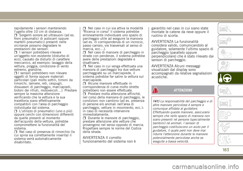 JEEP RENEGADE 2018 Libretto Uso Manutenzione (in Italian) rapidamente i sensori mantenendo
l'ugello oltre 10 cm di distanza.
Sorgenti sonore ad ultrasuoni (ad es.
freni pneumatici di autocarri oppure
martelli pneumatici) presenti nelle
vicinanze possono JEEP RENEGADE 2018 Libretto Uso Manutenzione (in Italian) rapidamente i sensori mantenendo
l'ugello oltre 10 cm di distanza.
Sorgenti sonore ad ultrasuoni (ad es.
freni pneumatici di autocarri oppure
martelli pneumatici) presenti nelle
vicinanze possono