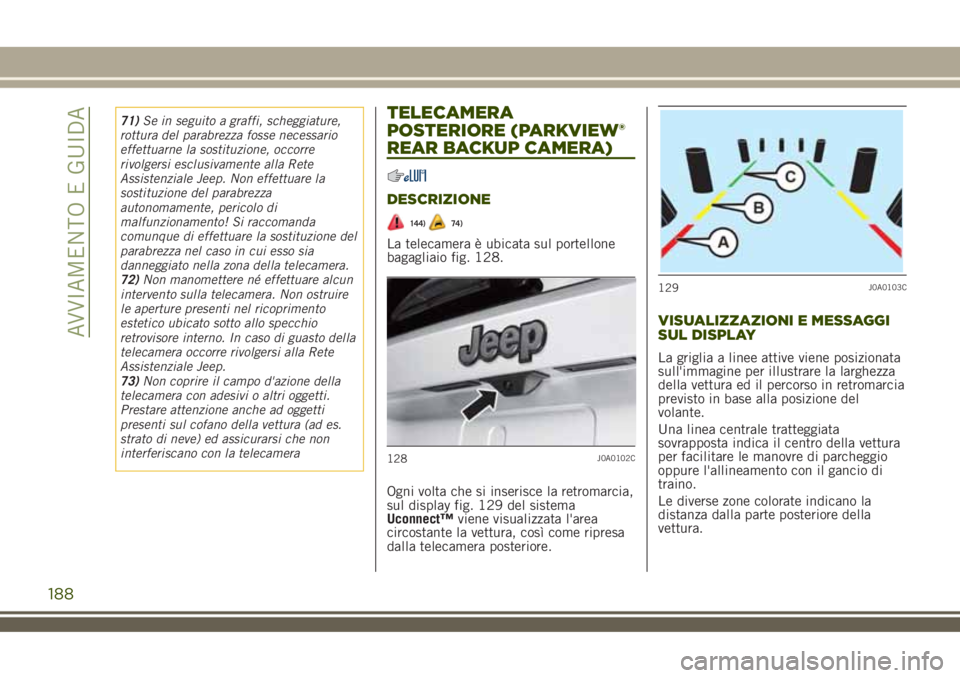 JEEP RENEGADE 2018 Libretto Uso Manutenzione (in Italian) 71)Se in seguito a graffi, scheggiature,
rottura del parabrezza fosse necessario
effettuarne la sostituzione, occorre
rivolgersi esclusivamente alla Rete
Assistenziale Jeep. Non effettuare la
sostituz JEEP RENEGADE 2018 Libretto Uso Manutenzione (in Italian) 71)Se in seguito a graffi, scheggiature,
rottura del parabrezza fosse necessario
effettuarne la sostituzione, occorre
rivolgersi esclusivamente alla Rete
Assistenziale Jeep. Non effettuare la
sostituz