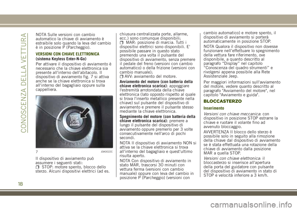 JEEP RENEGADE 2018 Libretto Uso Manutenzione (in Italian) NOTA Sulle versioni con cambio
automatico la chiave di avviamento è
estraibile solo quando la leva del cambio
è in posizione P (Parcheggio).
VERSIONI CON CHIAVE ELETTRONICA
(sistema Keyless Enter-N- JEEP RENEGADE 2018 Libretto Uso Manutenzione (in Italian) NOTA Sulle versioni con cambio
automatico la chiave di avviamento è
estraibile solo quando la leva del cambio
è in posizione P (Parcheggio).
VERSIONI CON CHIAVE ELETTRONICA
(sistema Keyless Enter-N-