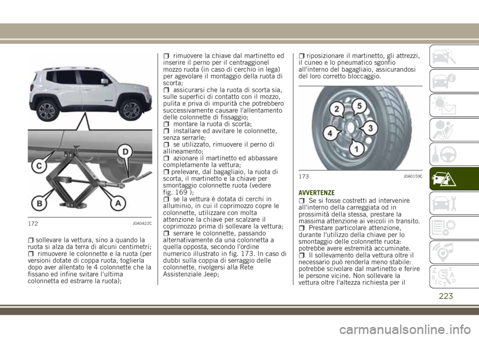 JEEP RENEGADE 2018 Libretto Uso Manutenzione (in Italian) sollevare la vettura, sino a quando la
ruota si alza da terra di alcuni centimetri;
rimuovere le colonnette e la ruota (per
versioni dotate di coppa ruota, toglierla
dopo aver allentato le 4 colonnett JEEP RENEGADE 2018 Libretto Uso Manutenzione (in Italian) sollevare la vettura, sino a quando la
ruota si alza da terra di alcuni centimetri;
rimuovere le colonnette e la ruota (per
versioni dotate di coppa ruota, toglierla
dopo aver allentato le 4 colonnett