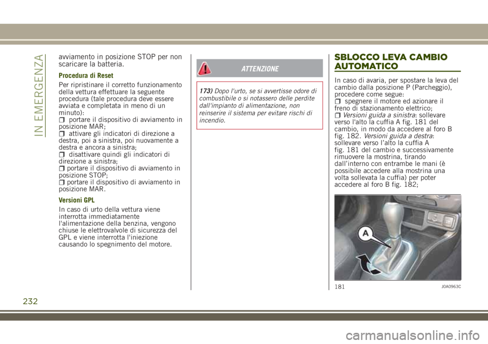 JEEP RENEGADE 2018 Libretto Uso Manutenzione (in Italian) avviamento in posizione STOP per non
scaricare la batteria.
Procedura di Reset
Per ripristinare il corretto funzionamento
della vettura effettuare la seguente
procedura (tale procedura deve essere
avv JEEP RENEGADE 2018 Libretto Uso Manutenzione (in Italian) avviamento in posizione STOP per non
scaricare la batteria.
Procedura di Reset
Per ripristinare il corretto funzionamento
della vettura effettuare la seguente
procedura (tale procedura deve essere
avv