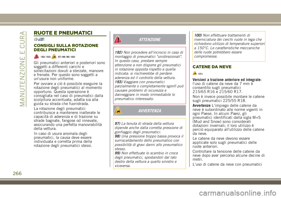 JEEP RENEGADE 2018  Libretto Uso Manutenzione (in Italian) RUOTE E PNEUMATICI
CONSIGLI SULLA ROTAZIONE
DEGLI PNEUMATICI
192) 193)97) 98) 99) 100)
Gli pneumatici anteriori e posteriori sono
soggetti a differenti carichi e
sollecitazioni dovuti a sterzate, mano