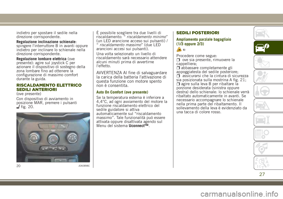 JEEP RENEGADE 2018  Libretto Uso Manutenzione (in Italian) indietro per spostare il sedile nella
direzione corrispondente.
Regolazione inclinazione schienale:
spingere l'interruttore B in avanti oppure
indietro per inclinare lo schienale nella
direzione c