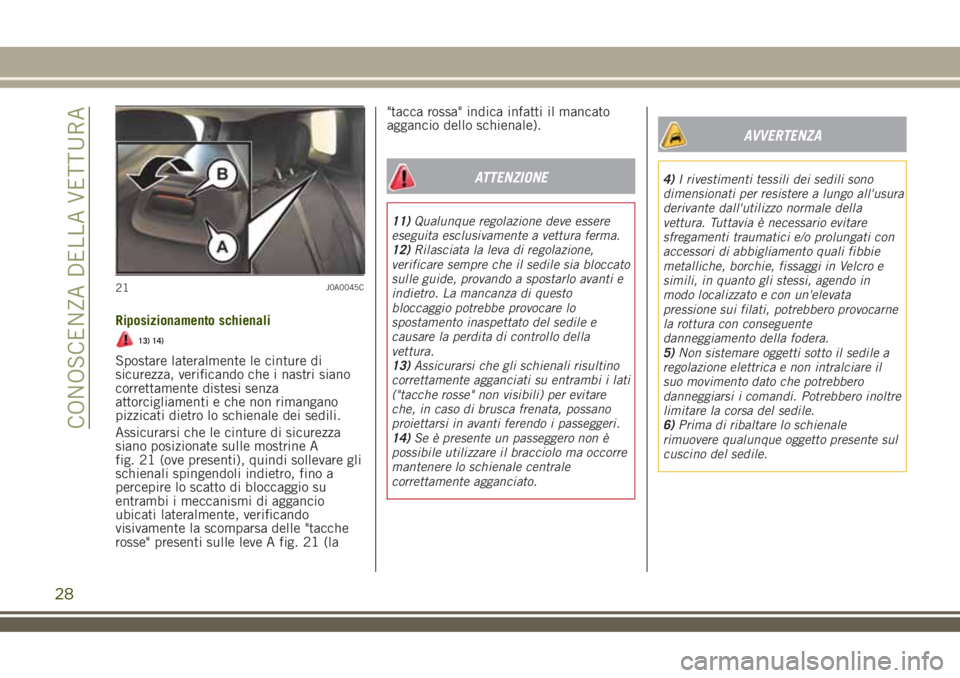JEEP RENEGADE 2018  Libretto Uso Manutenzione (in Italian) Riposizionamento schienali
13) 14)
Spostare lateralmente le cinture di
sicurezza, verificando che i nastri siano
correttamente distesi senza
attorcigliamenti e che non rimangano
pizzicati dietro lo sc