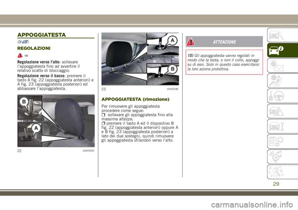 JEEP RENEGADE 2018 Libretto Uso Manutenzione (in Italian) APPOGGIATESTA
REGOLAZIONI
15)
Regolazione verso l’alto: sollevare
l’appoggiatesta fino ad avvertire il
relativo scatto di bloccaggio.
Regolazione verso il basso: premere il
tasto A fig. 22 (appogg JEEP RENEGADE 2018 Libretto Uso Manutenzione (in Italian) APPOGGIATESTA
REGOLAZIONI
15)
Regolazione verso l’alto: sollevare
l’appoggiatesta fino ad avvertire il
relativo scatto di bloccaggio.
Regolazione verso il basso: premere il
tasto A fig. 22 (appogg