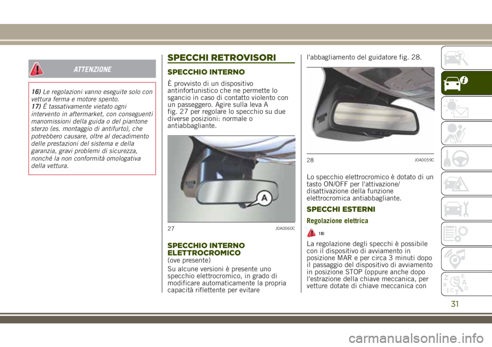 JEEP RENEGADE 2018 Libretto Uso Manutenzione (in Italian) ATTENZIONE
16)Le regolazioni vanno eseguite solo con
vettura ferma e motore spento.
17)É tassativamente vietato ogni
intervento in aftermarket, con conseguenti
manomissioni della guida o del piantone JEEP RENEGADE 2018 Libretto Uso Manutenzione (in Italian) ATTENZIONE
16)Le regolazioni vanno eseguite solo con
vettura ferma e motore spento.
17)É tassativamente vietato ogni
intervento in aftermarket, con conseguenti
manomissioni della guida o del piantone