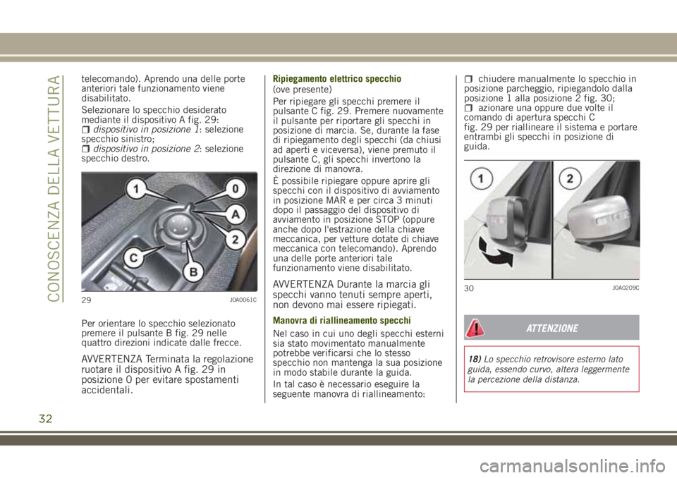 JEEP RENEGADE 2018 Libretto Uso Manutenzione (in Italian) telecomando). Aprendo una delle porte
anteriori tale funzionamento viene
disabilitato.
Selezionare lo specchio desiderato
mediante il dispositivo A fig. 29:
dispositivo in posizione 1: selezione
specc JEEP RENEGADE 2018 Libretto Uso Manutenzione (in Italian) telecomando). Aprendo una delle porte
anteriori tale funzionamento viene
disabilitato.
Selezionare lo specchio desiderato
mediante il dispositivo A fig. 29:
dispositivo in posizione 1: selezione
specc