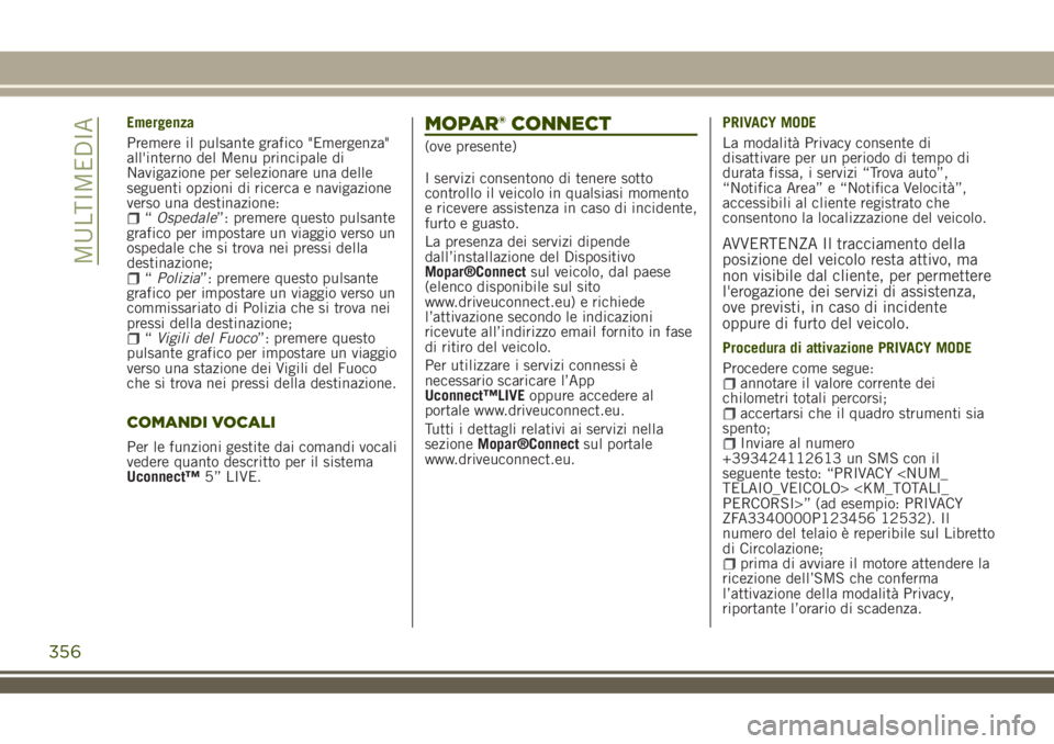 JEEP RENEGADE 2018  Libretto Uso Manutenzione (in Italian) Emergenza
Premere il pulsante grafico "Emergenza"
all'interno del Menu principale di
Navigazione per selezionare una delle
seguenti opzioni di ricerca e navigazione
verso una destinazione: