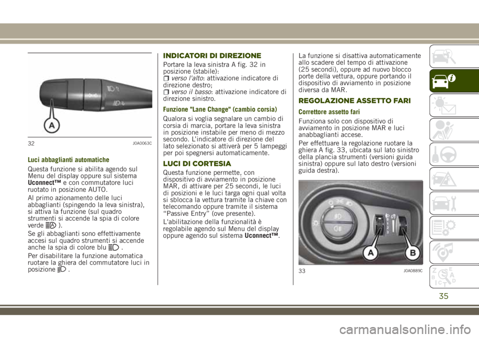 JEEP RENEGADE 2018 Libretto Uso Manutenzione (in Italian) Luci abbaglianti automatiche
Questa funzione si abilita agendo sul
Menu del display oppure sul sistema
Uconnect™e con commutatore luci
ruotato in posizione AUTO.
Al primo azionamento delle luci
abba JEEP RENEGADE 2018 Libretto Uso Manutenzione (in Italian) Luci abbaglianti automatiche
Questa funzione si abilita agendo sul
Menu del display oppure sul sistema
Uconnect™e con commutatore luci
ruotato in posizione AUTO.
Al primo azionamento delle luci
abba