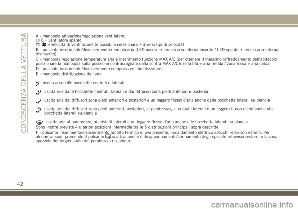 JEEP RENEGADE 2018 Libretto Uso Manutenzione (in Italian) A - manopola attivazione/regolazione ventilatore:0 = ventilatore spento= velocità di ventilazione (è possibile selezionare 7 diversi tipi di velocità)
B - pulsante inserimento/disinserimento ricirc JEEP RENEGADE 2018 Libretto Uso Manutenzione (in Italian) A - manopola attivazione/regolazione ventilatore:0 = ventilatore spento= velocità di ventilazione (è possibile selezionare 7 diversi tipi di velocità)
B - pulsante inserimento/disinserimento ricirc