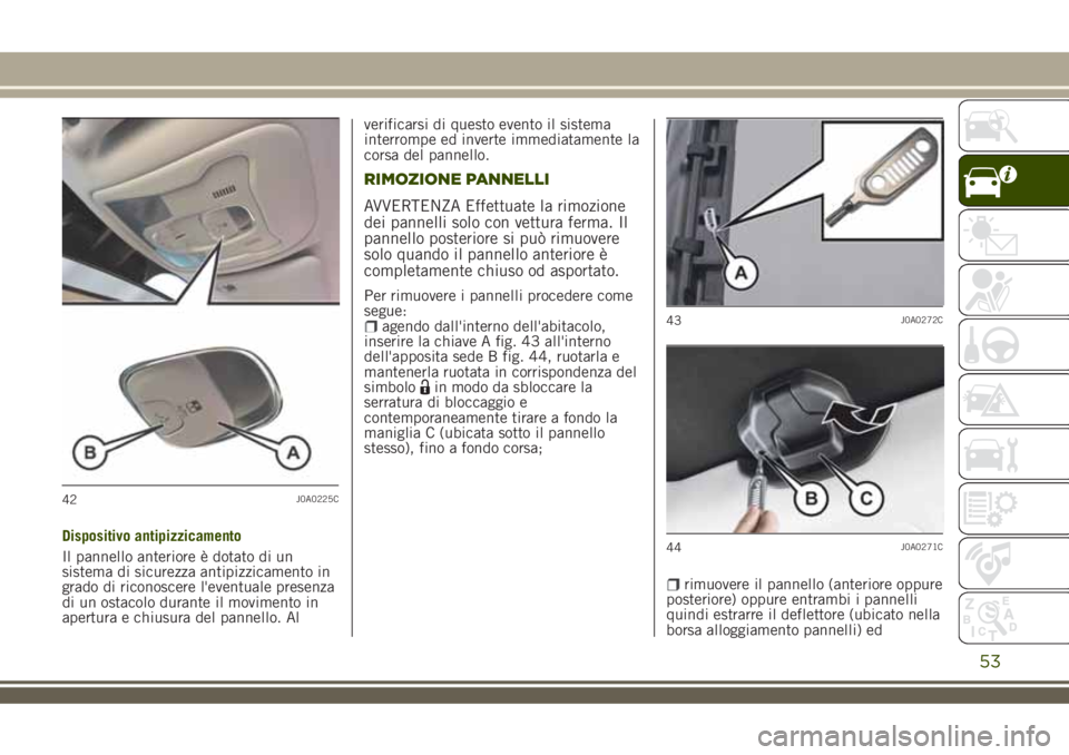 JEEP RENEGADE 2018 Libretto Uso Manutenzione (in Italian) Dispositivo antipizzicamento
Il pannello anteriore è dotato di un
sistema di sicurezza antipizzicamento in
grado di riconoscere l'eventuale presenza
di un ostacolo durante il movimento in
apertur JEEP RENEGADE 2018 Libretto Uso Manutenzione (in Italian) Dispositivo antipizzicamento
Il pannello anteriore è dotato di un
sistema di sicurezza antipizzicamento in
grado di riconoscere l'eventuale presenza
di un ostacolo durante il movimento in
apertur