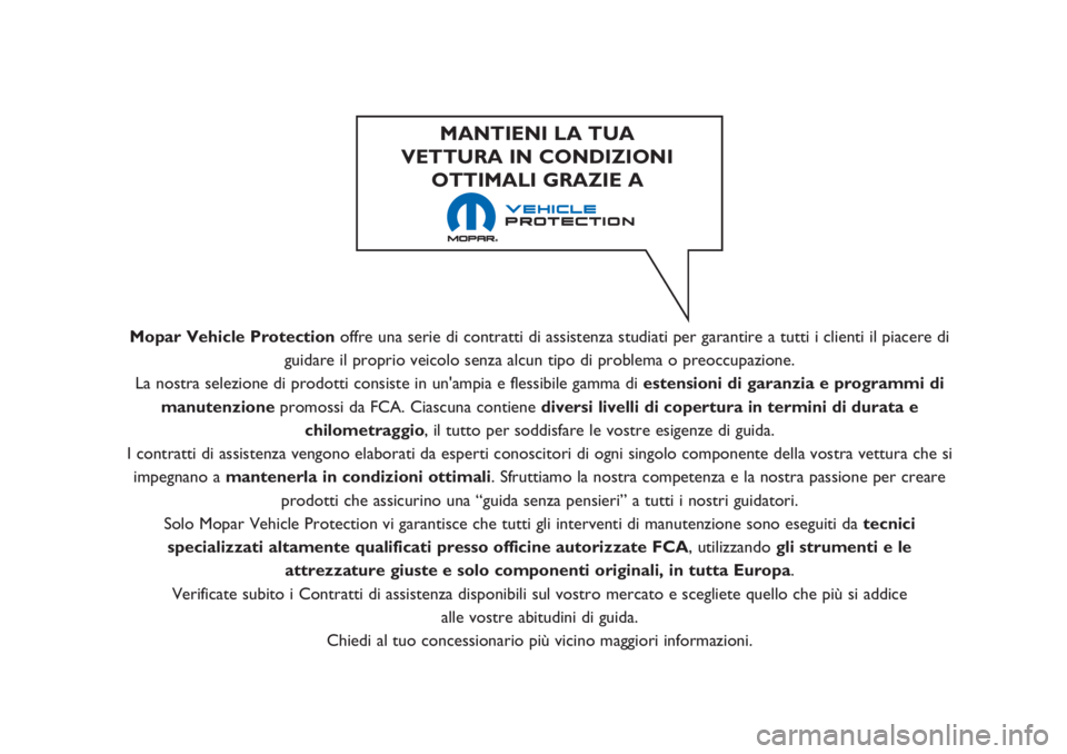 JEEP RENEGADE 2019  Libretto Uso Manutenzione (in Italian) Mopar Vehicle Protectionoffre una serie di contratti di assistenza studiati per garantire a tutti i clienti il piacere di
guidare il proprio veicolo senza alcun tipo di problema o preoccupazione.
La n