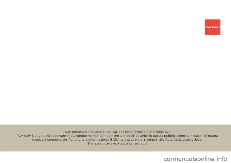 JEEP RENEGADE 2019 Libretto Uso Manutenzione (in Italian) ITALIANO
I dati contenuti in questa pubblicazione sono forniti a titolo indicativo.
FCA Italy S.p.A. potrà apportare in qualunque momento modifi che ai modelli descritti in questa pubblicazione JEEP RENEGADE 2019 Libretto Uso Manutenzione (in Italian) ITALIANO
I dati contenuti in questa pubblicazione sono forniti a titolo indicativo.
FCA Italy S.p.A. potrà apportare in qualunque momento modifi che ai modelli descritti in questa pubblicazione