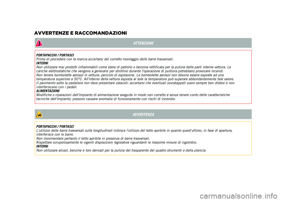 JEEP RENEGADE 2021  Libretto Uso Manutenzione (in Italian) ATTENZIONE
PORTAPACCHI / PORTASCI
Prima di procedere con la marcia accertarsi del corretto montaggio delle barre trasversali.
INTERNI
Non utilizzare mai prodotti infiammabili come etere di petrolio o 