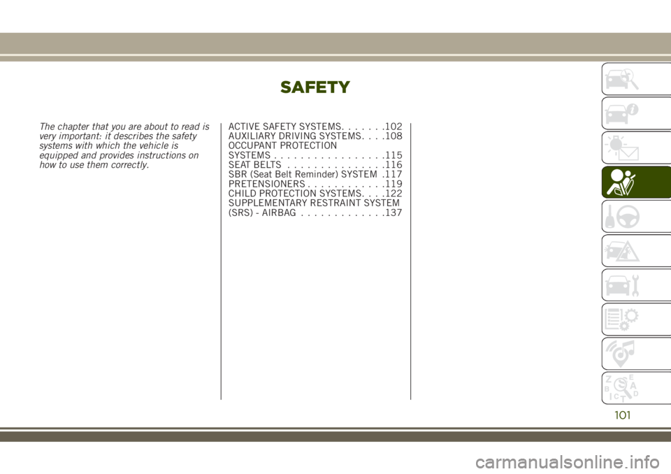 JEEP RENEGADE 2018 Owner handbook (in English) SAFETY
The chapter that you are about to read is
very important: it describes the safety
systems with which the vehicle is
equipped and provides instructions on
how to use them correctly.ACTIVE SAFETY JEEP RENEGADE 2018 Owner handbook (in English) SAFETY
The chapter that you are about to read is
very important: it describes the safety
systems with which the vehicle is
equipped and provides instructions on
how to use them correctly.ACTIVE SAFETY